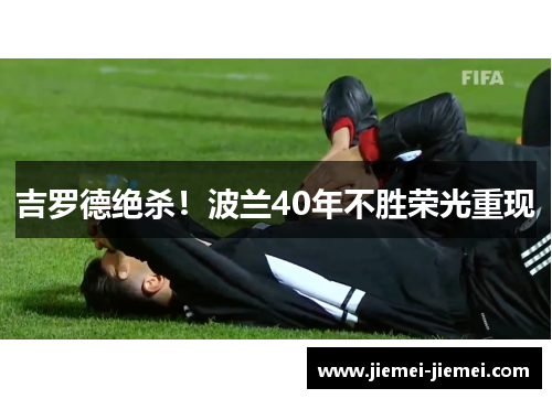 吉罗德绝杀！波兰40年不胜荣光重现